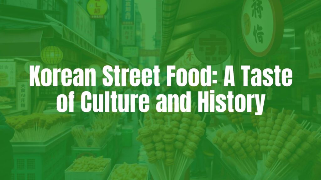 Korean Street Food: A Taste of Culture and History