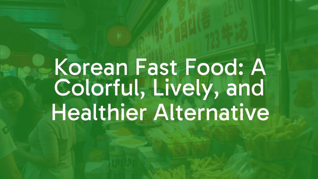 Korean Fast Food: A Colorful, Lively, and Healthier Alternative